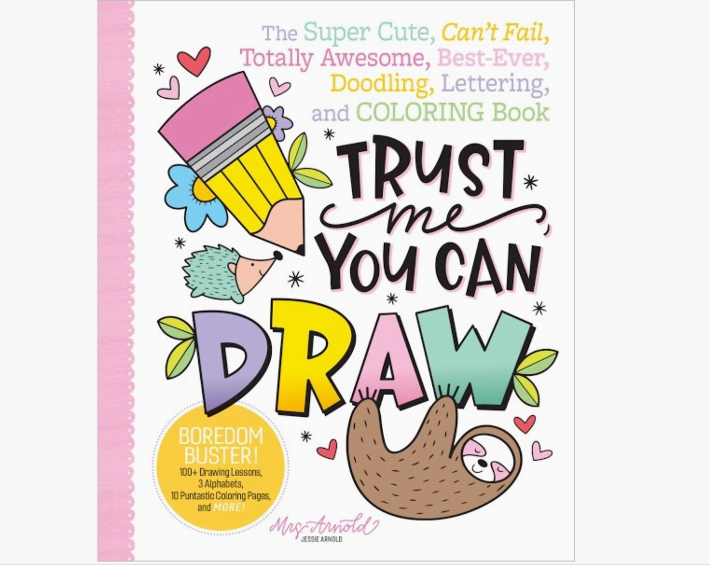 The Super Cute, Can't Fail, Totally Awesome, Best-Ever, Doodling, Lettering, and Coloring Book titled 'Trust Me You Can Draw' by Lisa Norris. The book cover features a white background with a pink spine, decorated with cute, colorful cartoon illustrations of a pencil, a flower, a hedgehog, and a sloth.